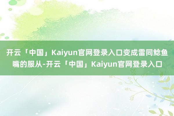 开云「中国」Kaiyun官网登录入口变成雷同鲶鱼嘴的服从-开云「中国」Kaiyun官网登录入口