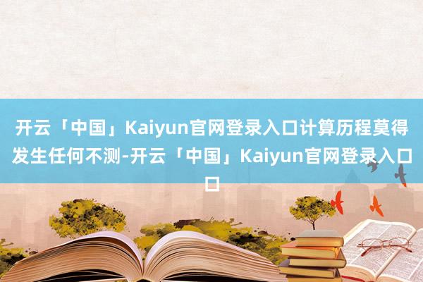 开云「中国」Kaiyun官网登录入口计算历程莫得发生任何不测-开云「中国」Kaiyun官网登录入口