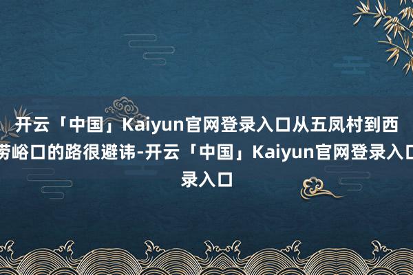 开云「中国」Kaiyun官网登录入口从五凤村到西涝峪口的路很避讳-开云「中国」Kaiyun官网登录入口