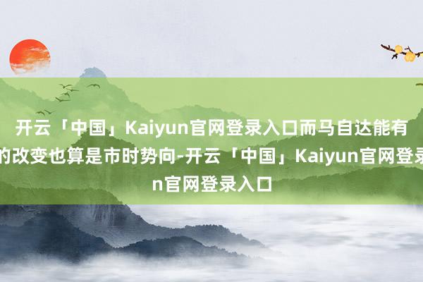 开云「中国」Kaiyun官网登录入口而马自达能有如斯的改变也算是市时势向-开云「中国」Kaiyun官网登录入口