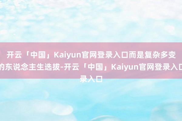 开云「中国」Kaiyun官网登录入口而是复杂多变的东说念主生选拔-开云「中国」Kaiyun官网登录入口