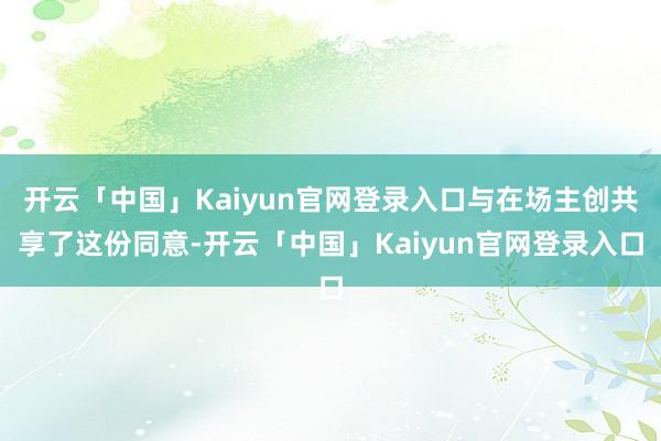 开云「中国」Kaiyun官网登录入口与在场主创共享了这份同意-开云「中国」Kaiyun官网登录入口