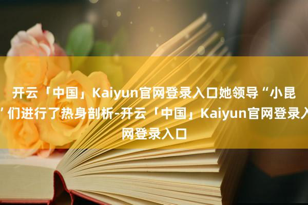 开云「中国」Kaiyun官网登录入口她领导“小昆迷”们进行了热身剖析-开云「中国」Kaiyun官网登录入口