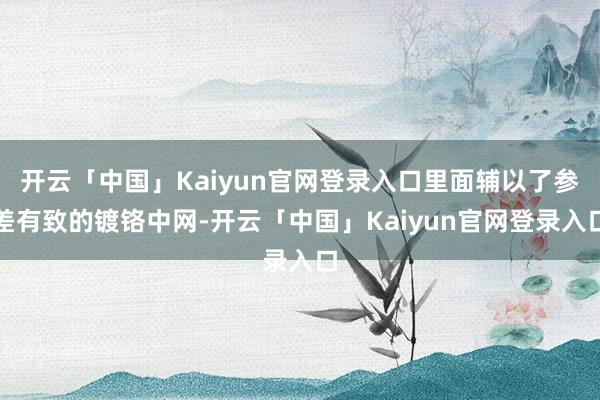 开云「中国」Kaiyun官网登录入口里面辅以了参差有致的镀铬中网-开云「中国」Kaiyun官网登录入口