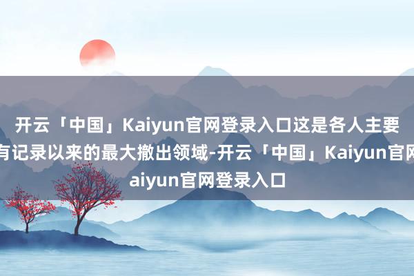 开云「中国」Kaiyun官网登录入口这是各人主要告白平台有记录以来的最大撤出领域-开云「中国」Kaiyun官网登录入口