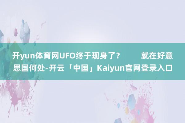 开yun体育网UFO终于现身了？        就在好意思国