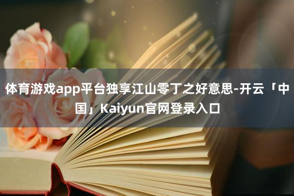 体育游戏app平台独享江山零丁之好意思-开云「中国」Kaiy